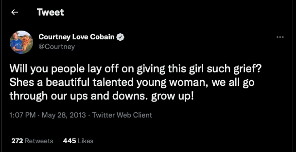 Courtney Love tweet 5/28/13 - Will you people lay off on giving this girl such grief? Shes a beautiful talented young woman, we all go through our ups and downs. grow up!